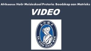 Afrikaanse Hoër Meisieskool Pretoria: boodskap aan Matrieks